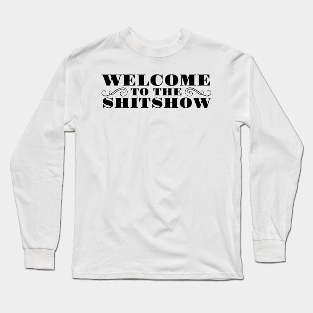 WELCOME TO THE SHITSHOW Long Sleeve T-Shirt by MadEDesigns